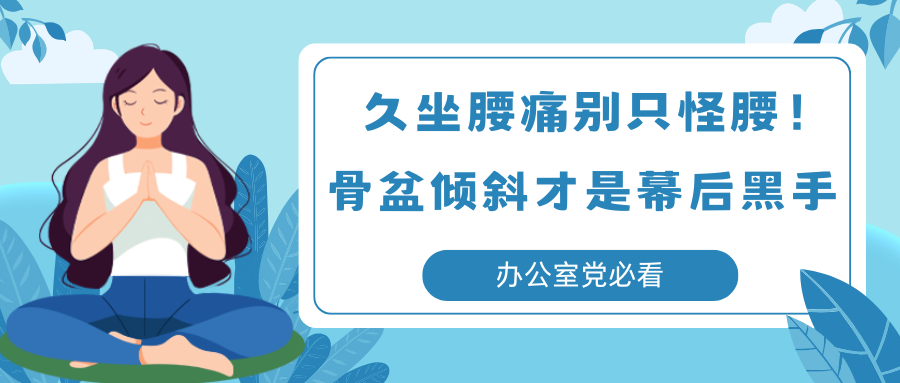 久坐腰痛别只怪腰！骨盆倾斜才是幕后黑手，办公室党必看